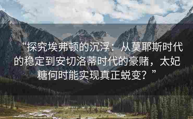 “探究埃弗顿的沉浮:从莫耶斯时代的稳定到安切洛蒂时代的豪赌,太妃糖何时能实现真正蜕变?” “探究埃弗顿的沉浮:从莫耶斯时代的稳定到安切洛蒂时代的豪赌,太妃糖何时能实现真正蜕变?”